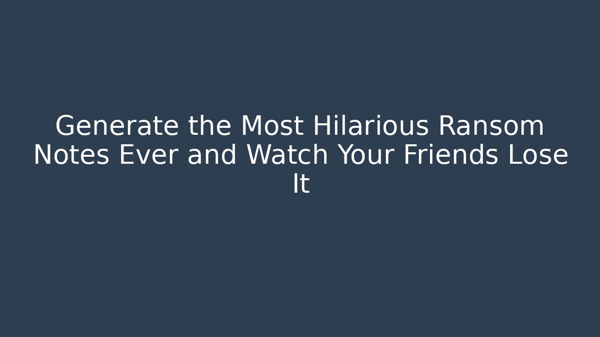Generate the Most Hilarious Ransom Notes Ever and Watch Your Friends Lose It