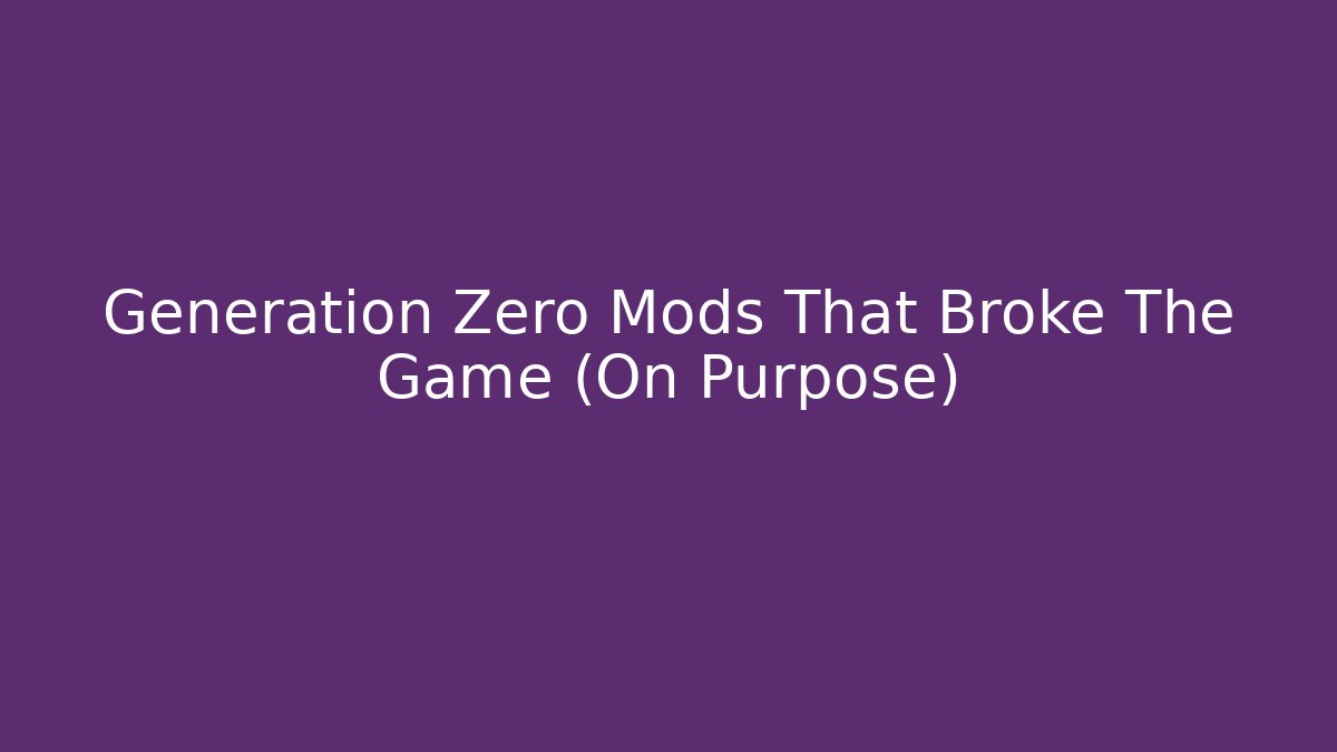 Generation Zero Mods That Broke The Game (On Purpose) - Andrea Zevedo