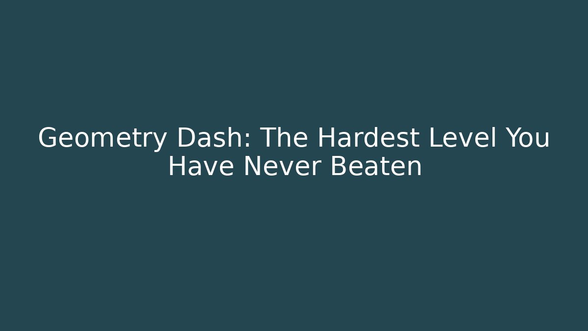 Geometry Dash: The Hardest Level You Have Never Beaten