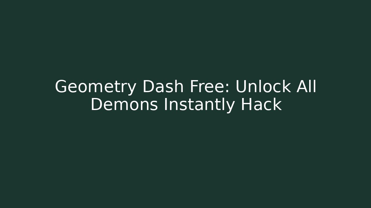 Geometry Dash Free: Unlock All Demons Instantly Hack
