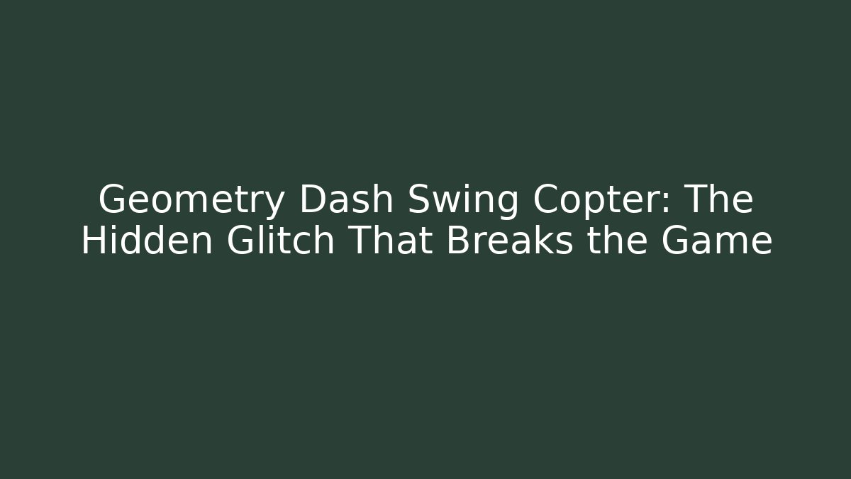 Geometry Dash Swing Copter: The Hidden Glitch That Breaks the Game - Andrea Zevedo