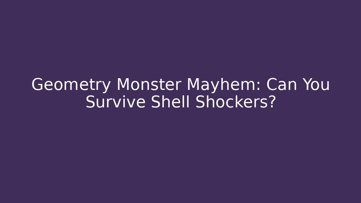 Geometry Monster Mayhem: Can You Survive Shell Shockers?
