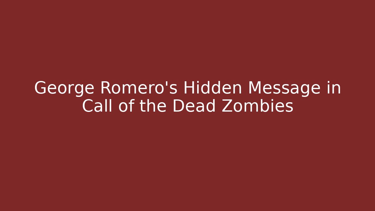 George Romero's Hidden Message in Call of the Dead Zombies