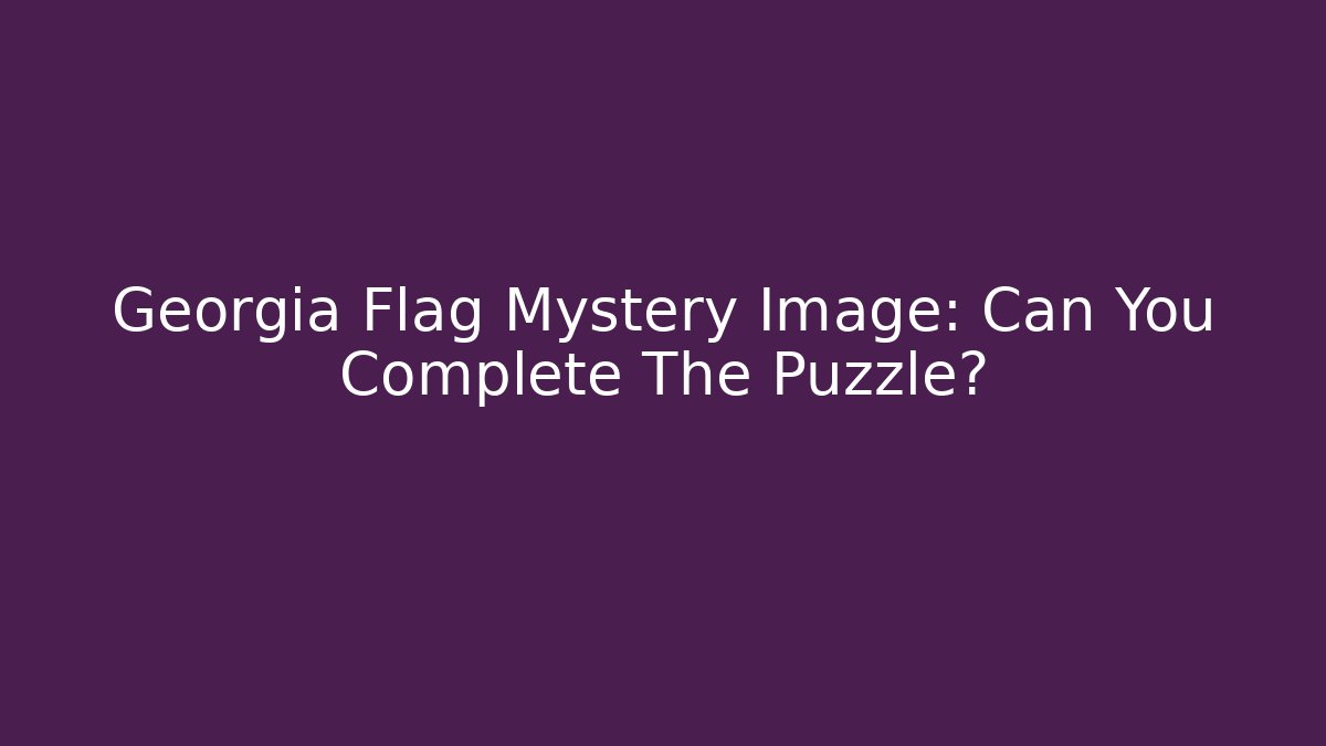 Georgia Flag Mystery Image: Can You Complete The Puzzle? - Andrea Zevedo