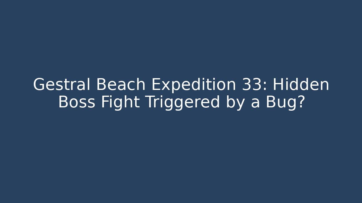 Gestral Beach Expedition 33: Hidden Boss Fight Triggered by a Bug?