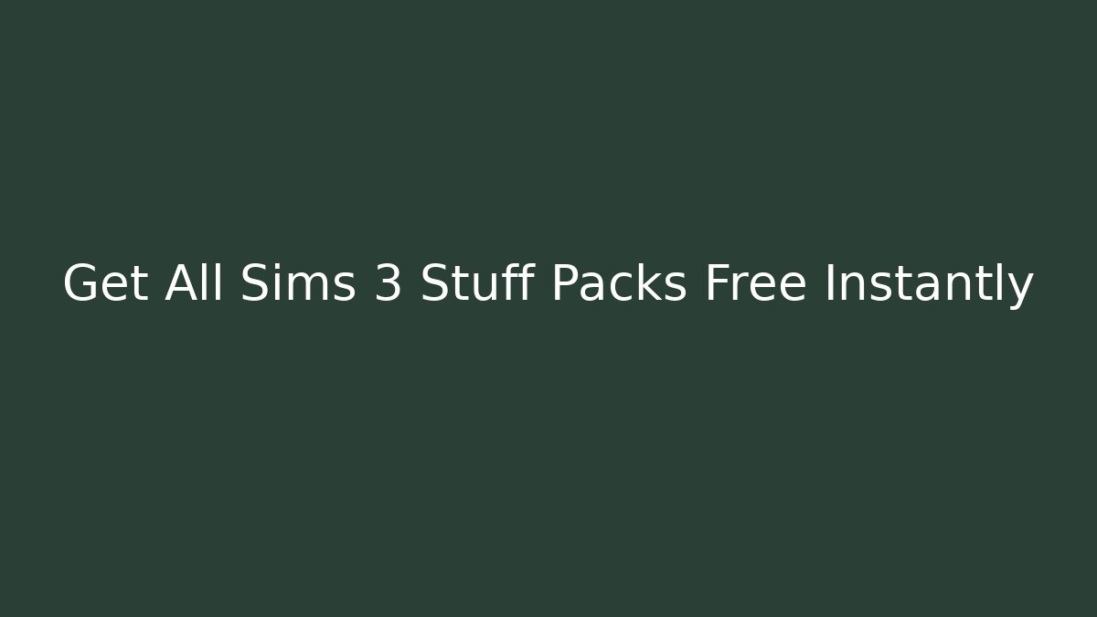 Get All Sims 3 Stuff Packs Free Instantly