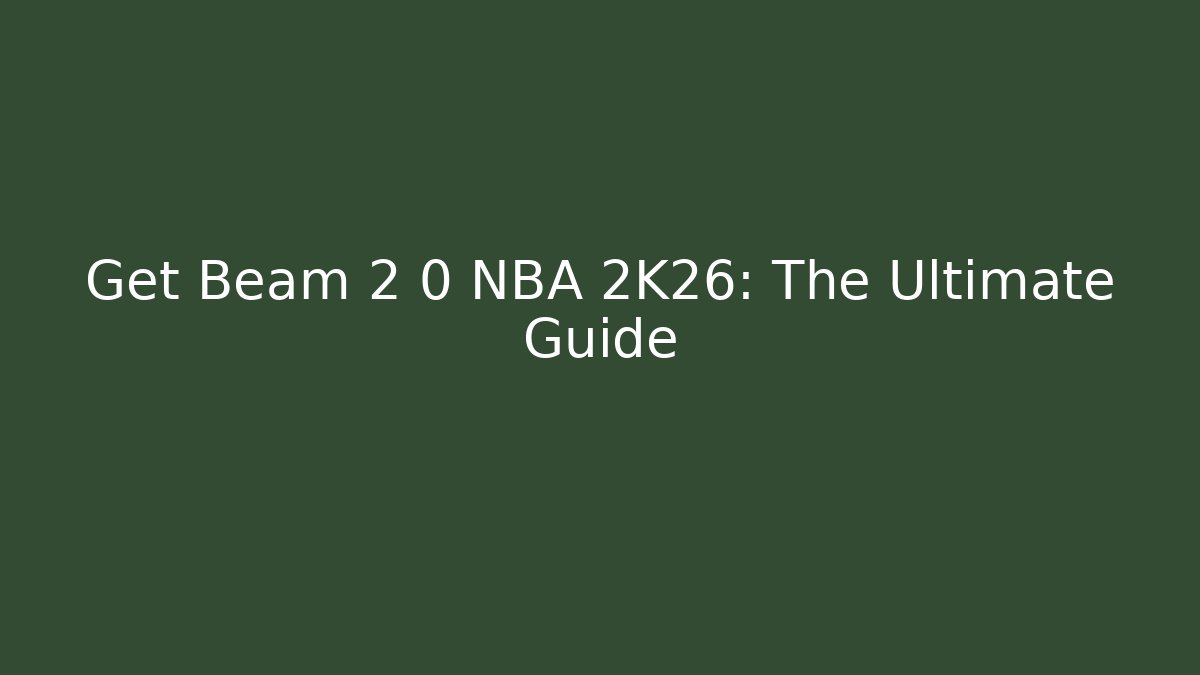 Get Beam 2 0 NBA 2K26: The Ultimate Guide - Andrea Zevedo