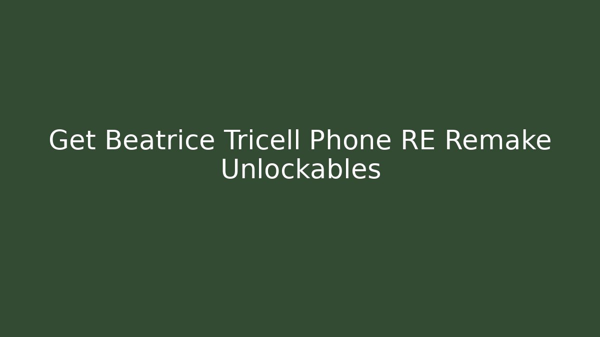 Get Beatrice Tricell Phone RE Remake Unlockables - Andrea Zevedo