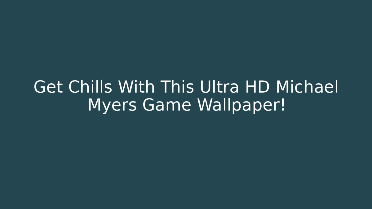 Get Chills With This Ultra HD Michael Myers Game Wallpaper!