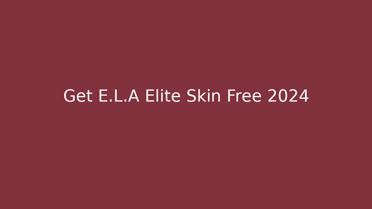 Get E.L.A Elite Skin Free 2024