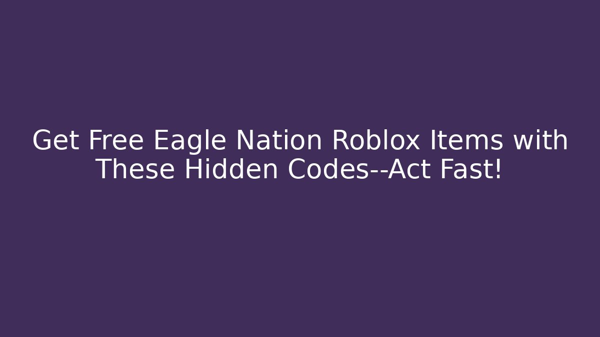 Get Free Eagle Nation Roblox Items with These Hidden Codes—Act Fast! - Andrea Zevedo