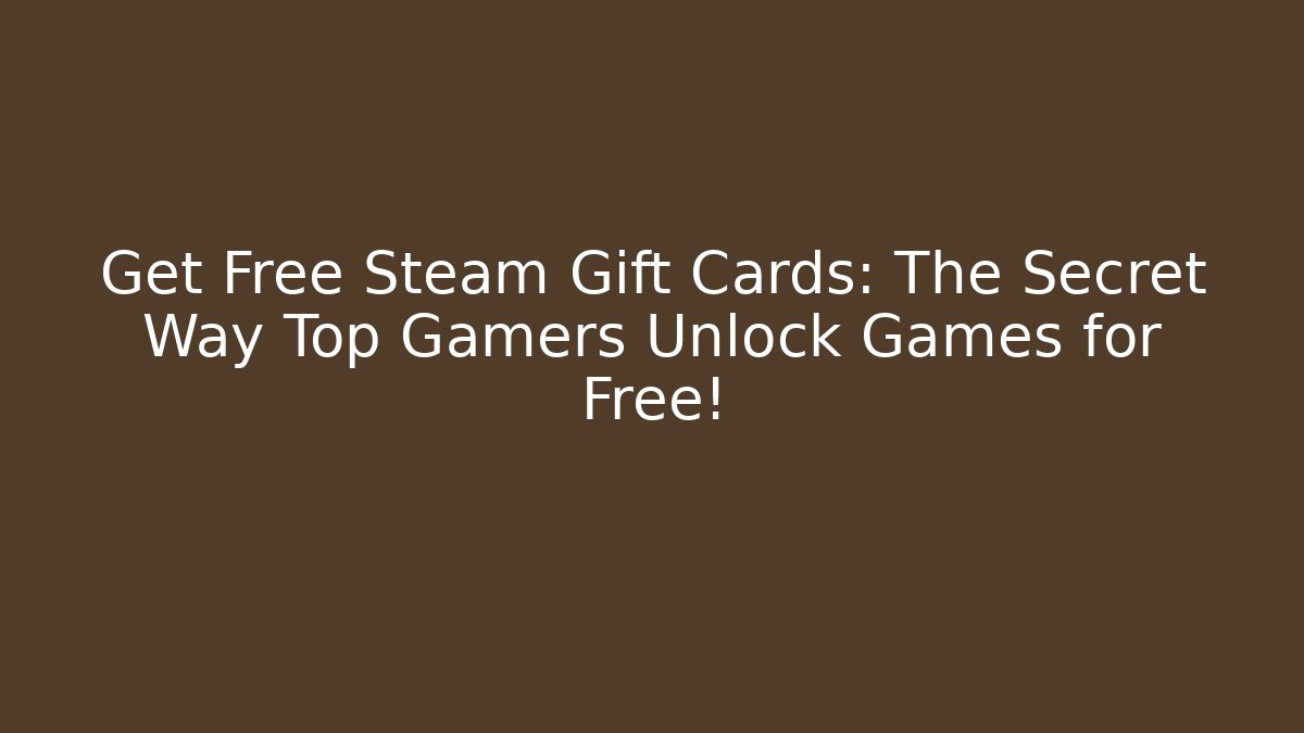 Get Free Steam Gift Cards: The Secret Way Top Gamers Unlock Games for Free!