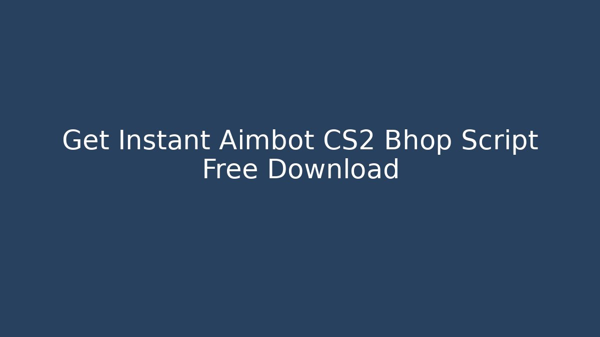 Get Instant Aimbot CS2 Bhop Script Free Download