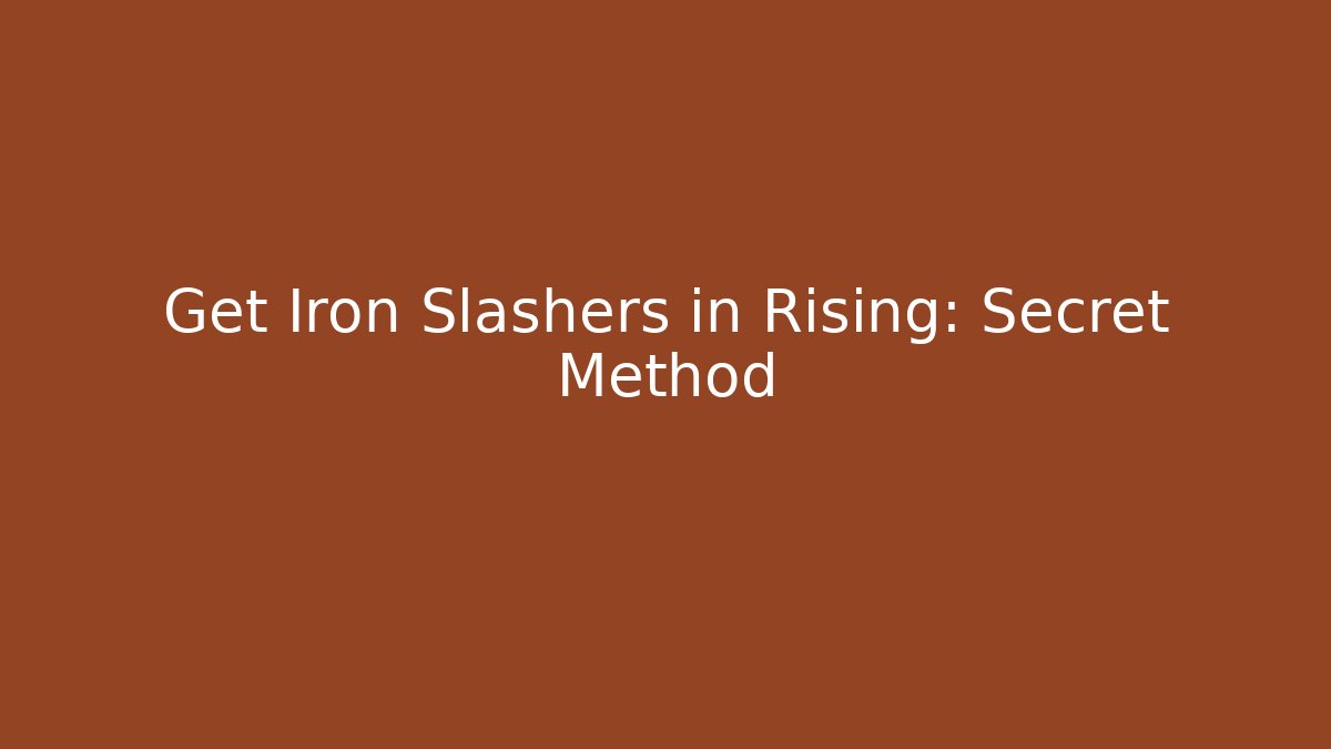 Get Iron Slashers in Rising: Secret Method
