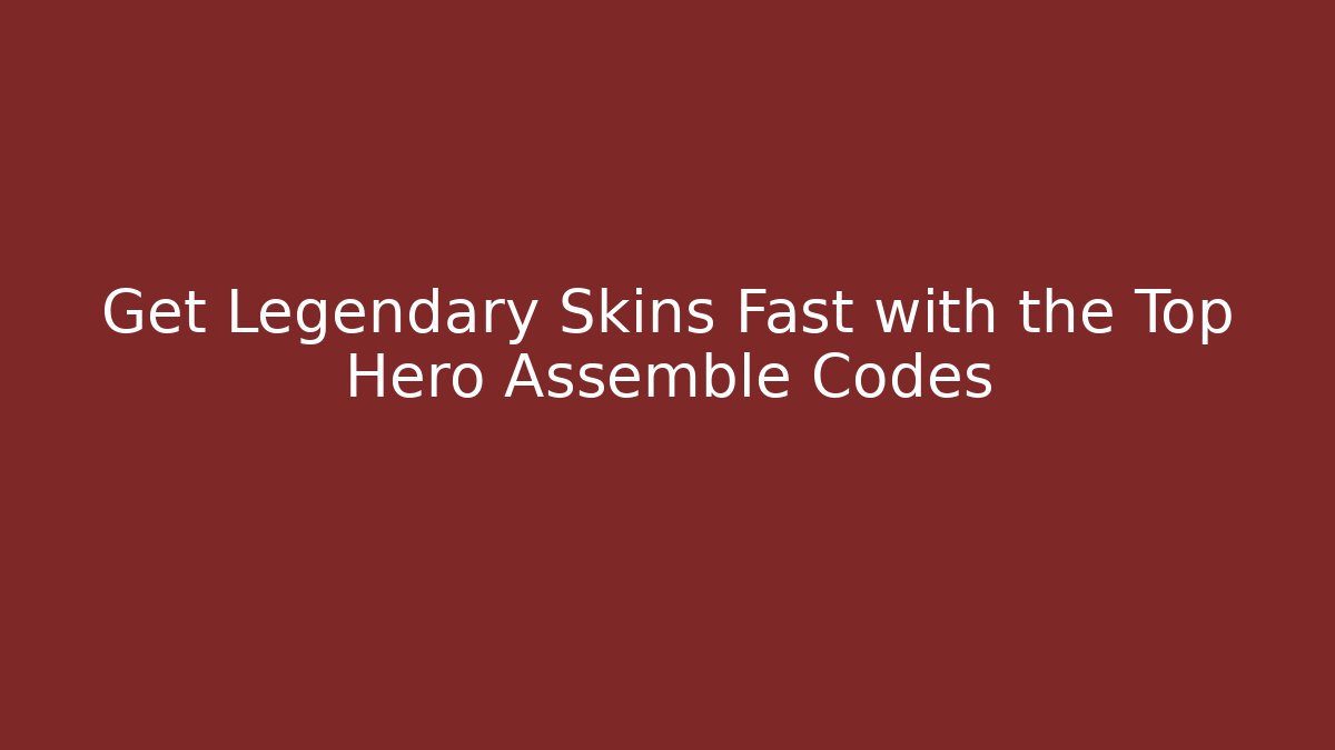 Get Legendary Skins Fast with the Top Hero Assemble Codes - Andrea Zevedo