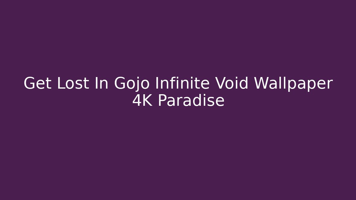 Get Lost In Gojo Infinite Void Wallpaper 4K Paradise