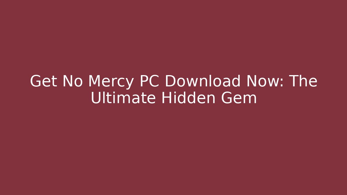 Get No Mercy PC Download Now: The Ultimate Hidden Gem