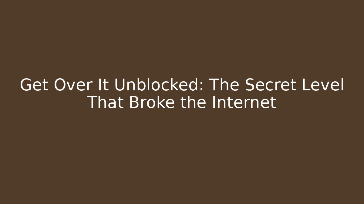 Get Over It Unblocked: The Secret Level That Broke the Internet