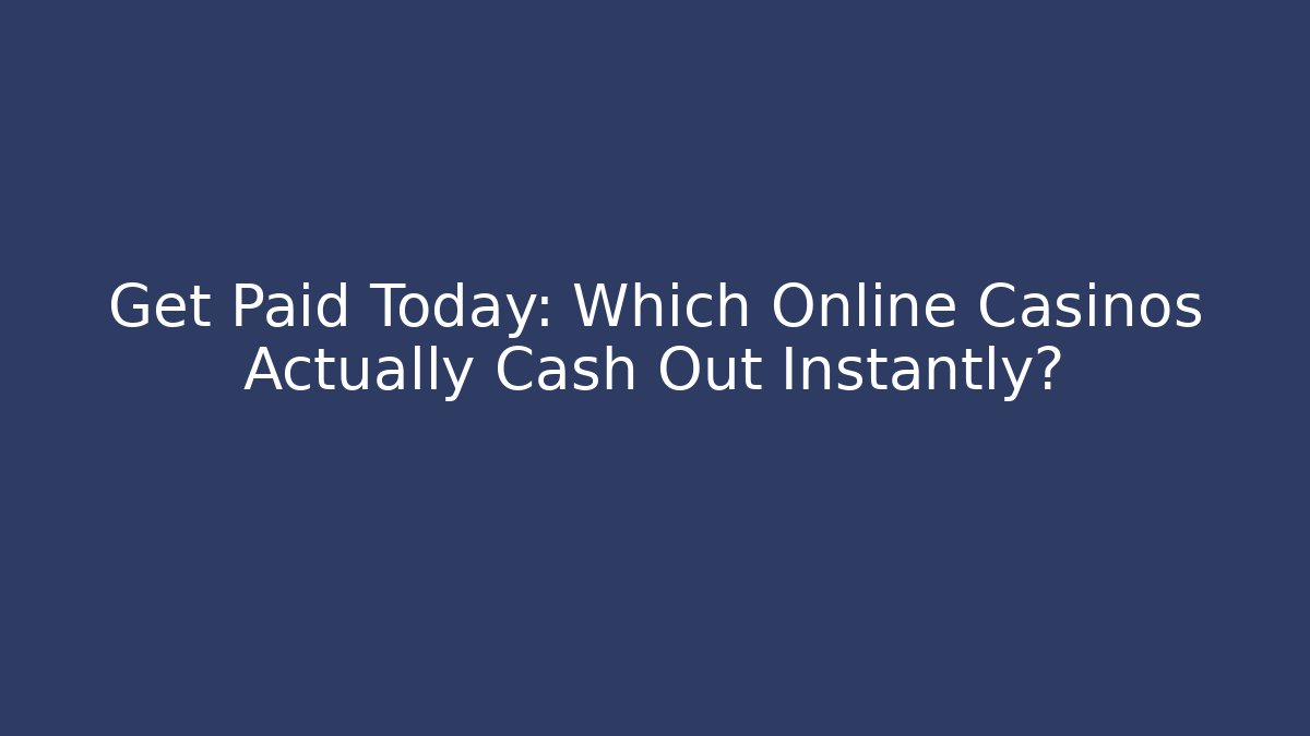 Get Paid Today: Which Online Casinos Actually Cash Out Instantly?