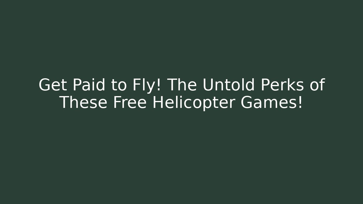 Get Paid to Fly! The Untold Perks of These Free Helicopter Games!