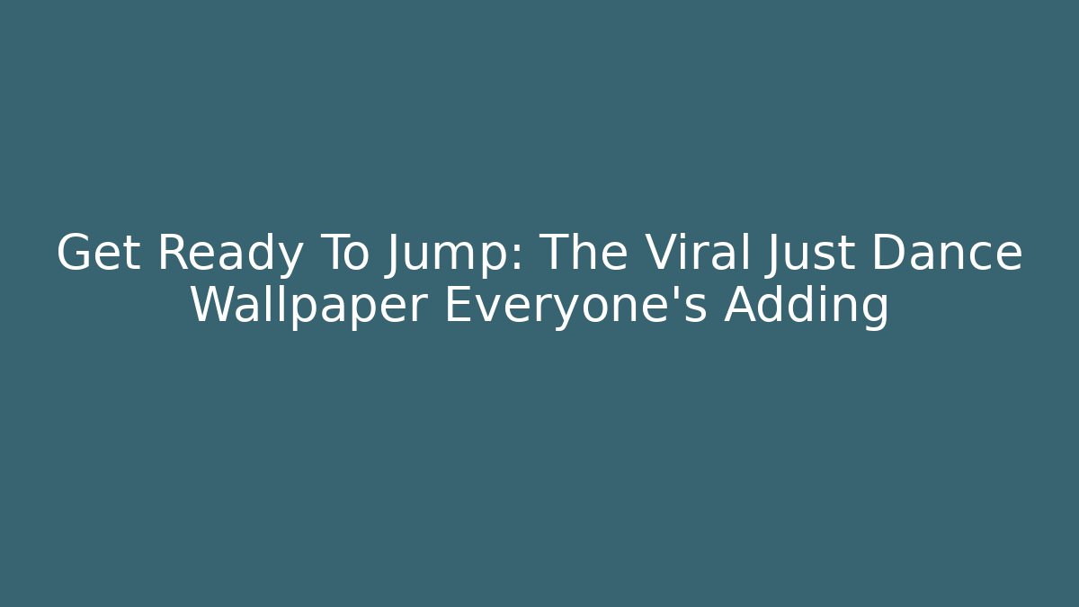 Get Ready To Jump: The Viral Just Dance Wallpaper Everyone's Adding