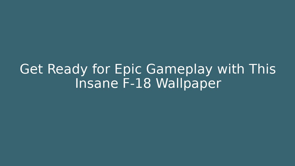 Get Ready for Epic Gameplay with This Insane F-18 Wallpaper