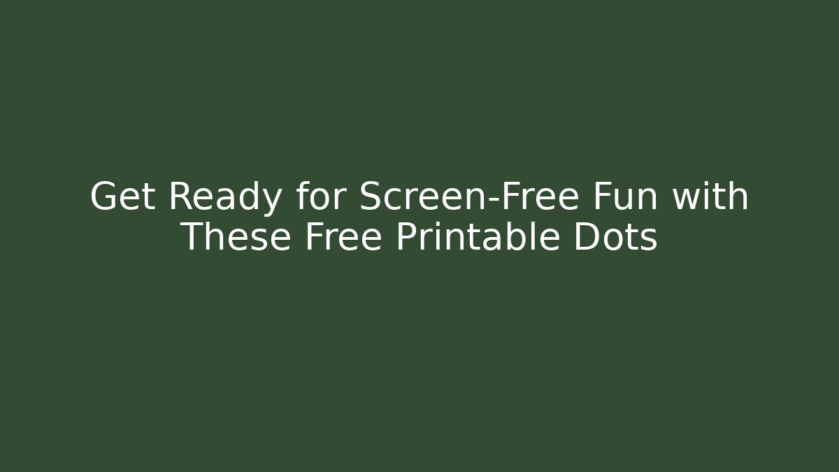 Get Ready for Screen-Free Fun with These Free Printable Dots