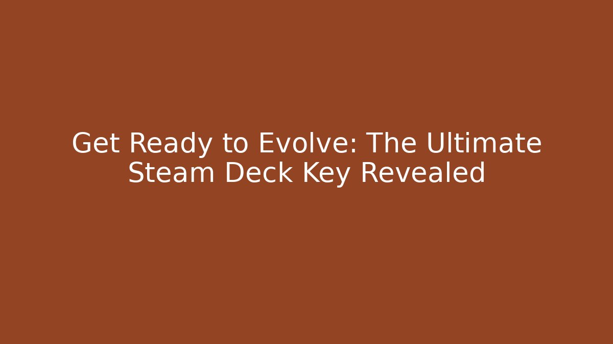 Get Ready to Evolve: The Ultimate Steam Deck Key Revealed
