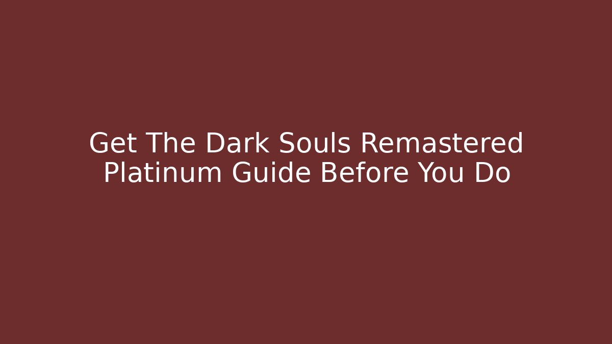 Get The Dark Souls Remastered Platinum Guide Before You Do