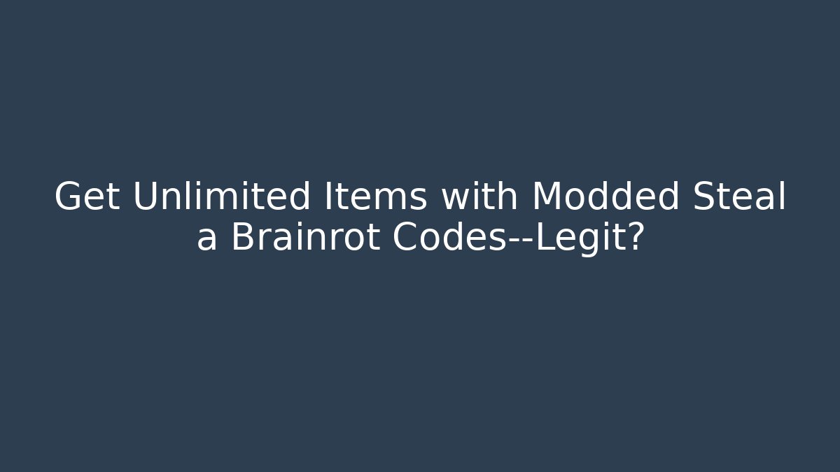 Get Unlimited Items with Modded Steal a Brainrot Codes—Legit?