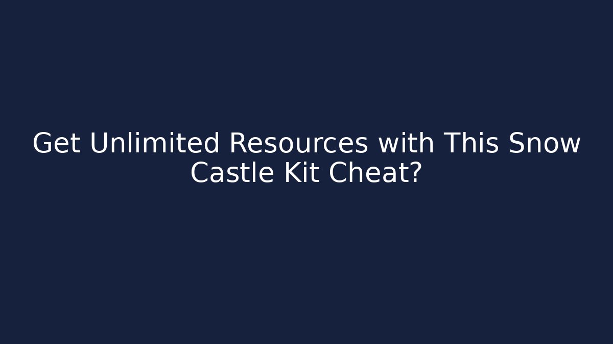 Get Unlimited Resources with This Snow Castle Kit Cheat?