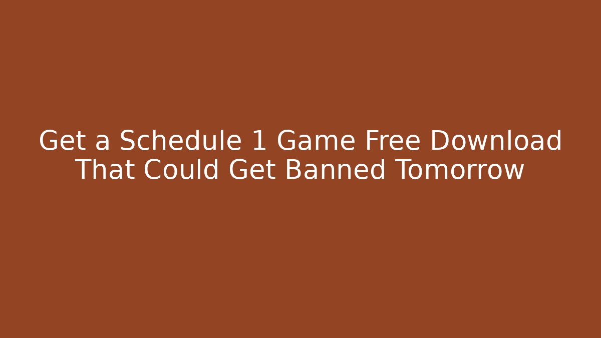 Get a Schedule 1 Game Free Download That Could Get Banned Tomorrow