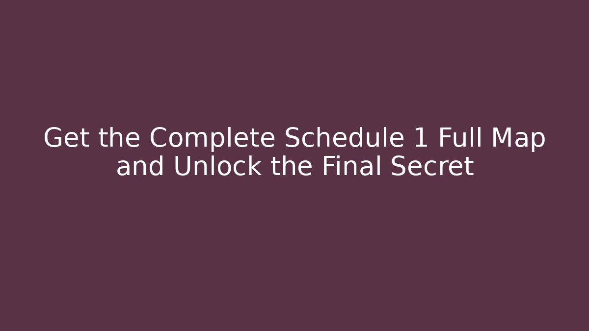 Get the Complete Schedule 1 Full Map and Unlock the Final Secret