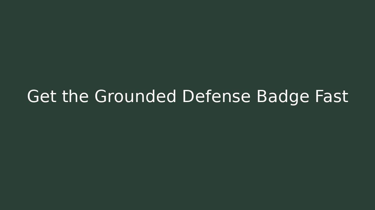 Get the Grounded Defense Badge Fast
