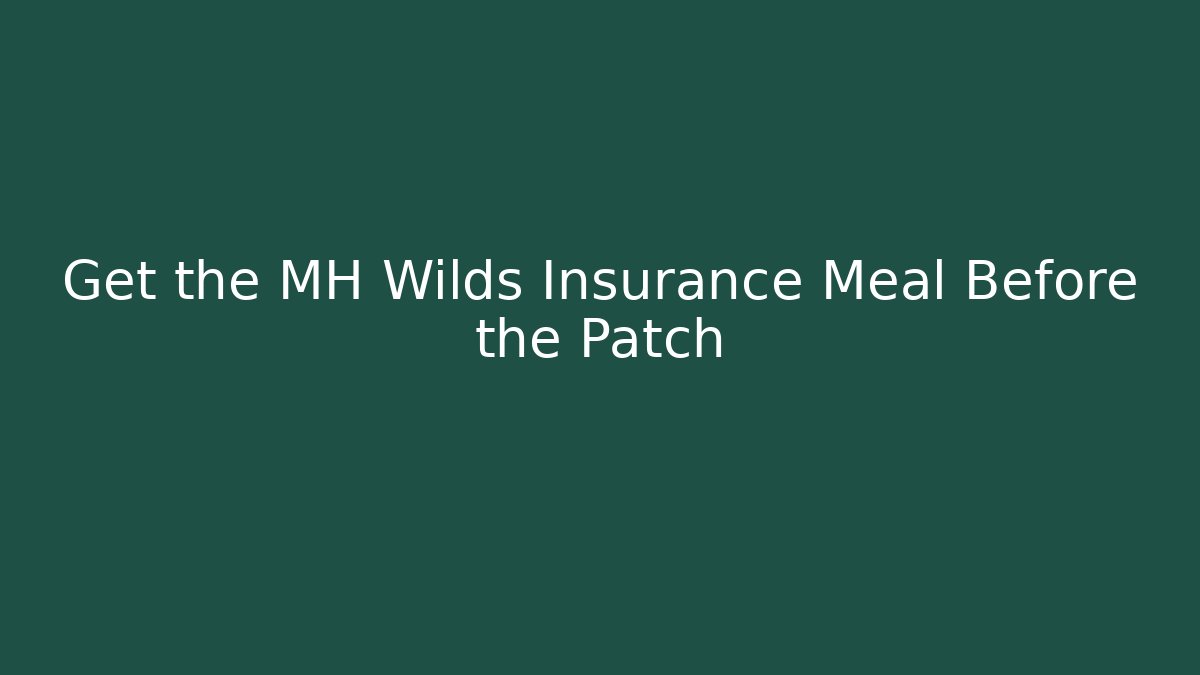 Get the MH Wilds Insurance Meal Before the Patch
