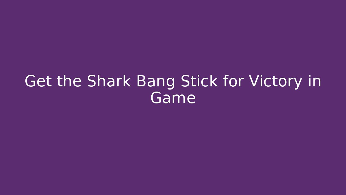 Get the Shark Bang Stick for Victory in Game
