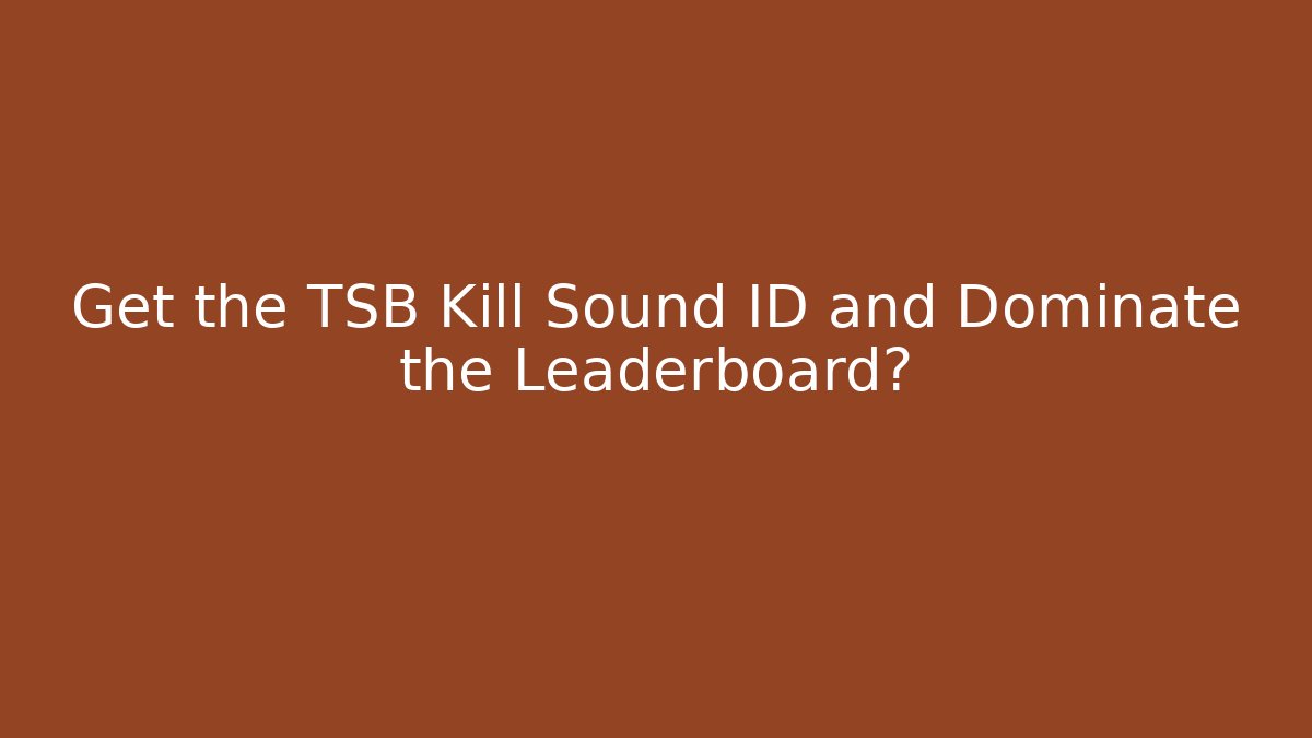 Get the TSB Kill Sound ID and Dominate the Leaderboard?