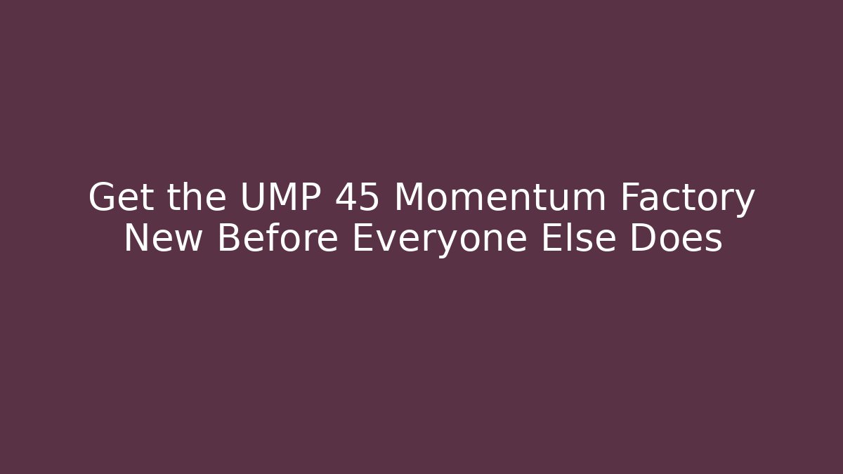 Get the UMP 45 Momentum Factory New Before Everyone Else Does - Andrea Zevedo
