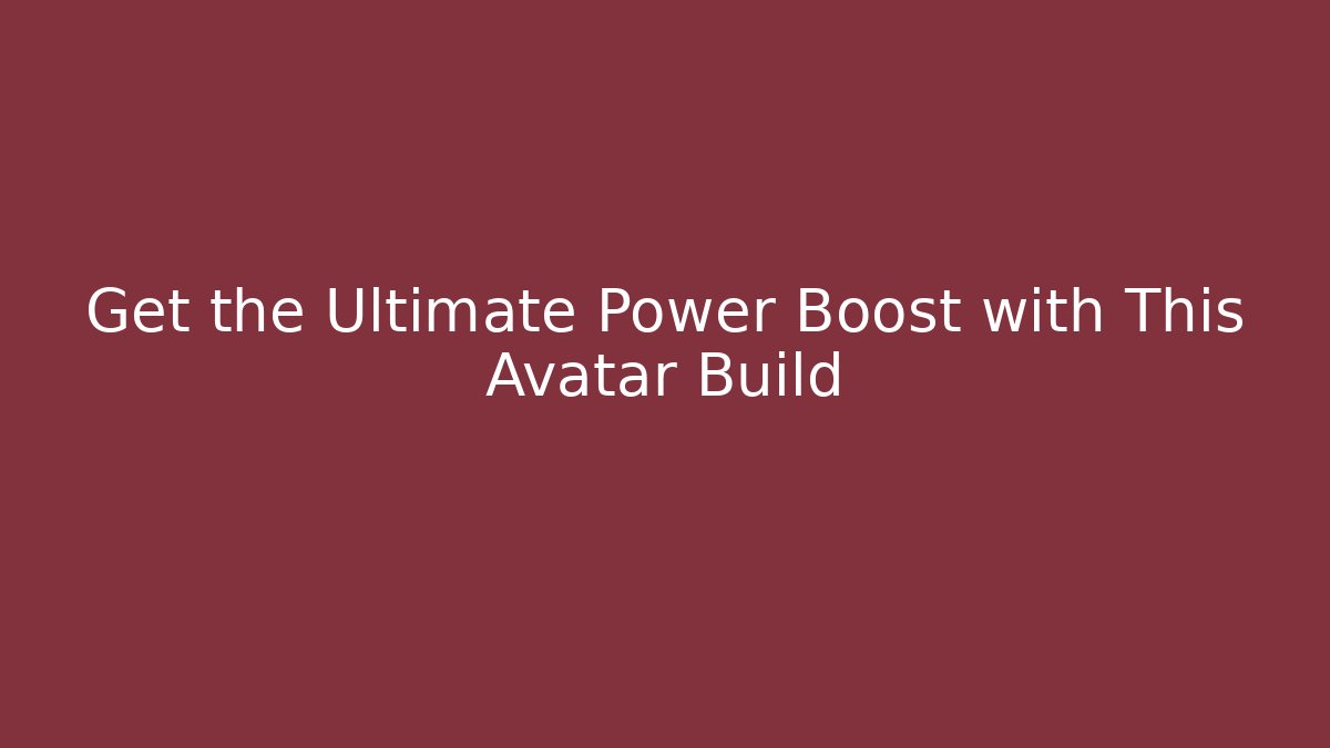 Get the Ultimate Power Boost with This Avatar Build