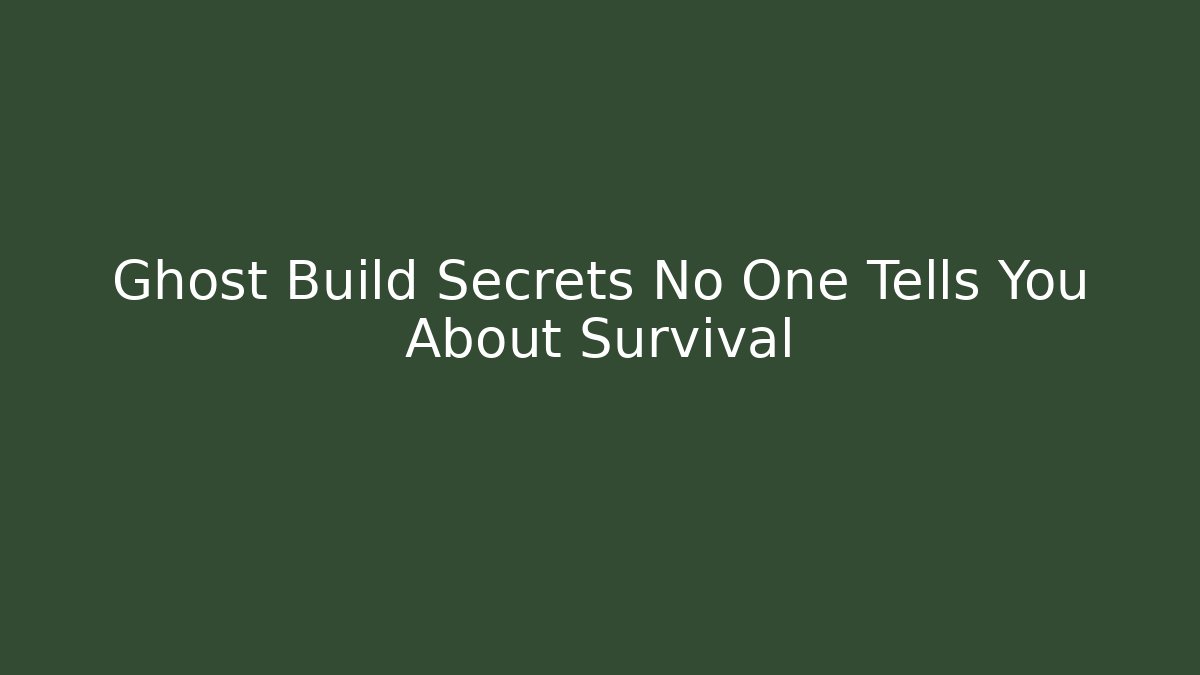 Ghost Build Secrets No One Tells You About Survival