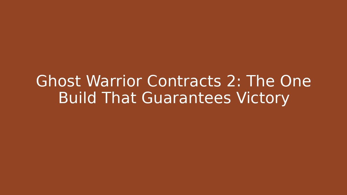 Ghost Warrior Contracts 2: The One Build That Guarantees Victory