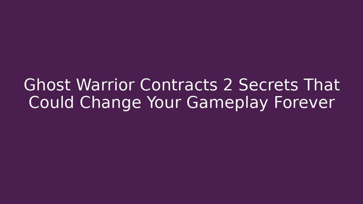 Ghost Warrior Contracts 2 Secrets That Could Change Your Gameplay Forever - Andrea Zevedo