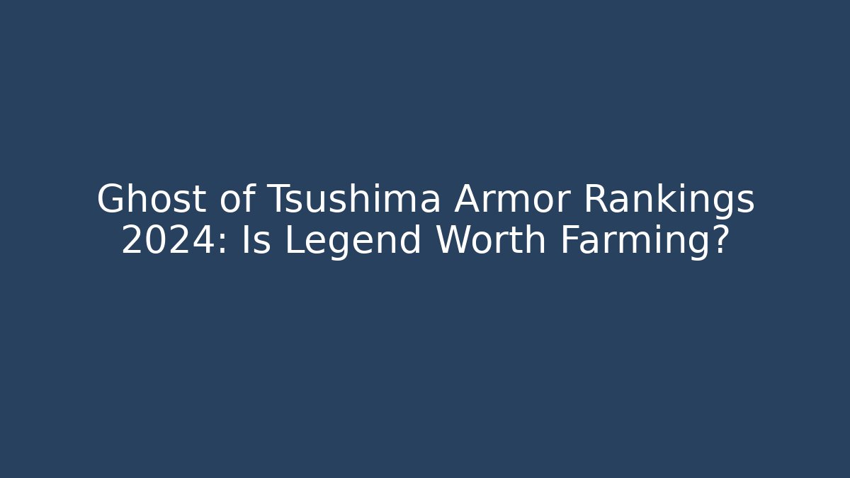 Ghost of Tsushima Armor Rankings 2024: Is Legend Worth Farming?
