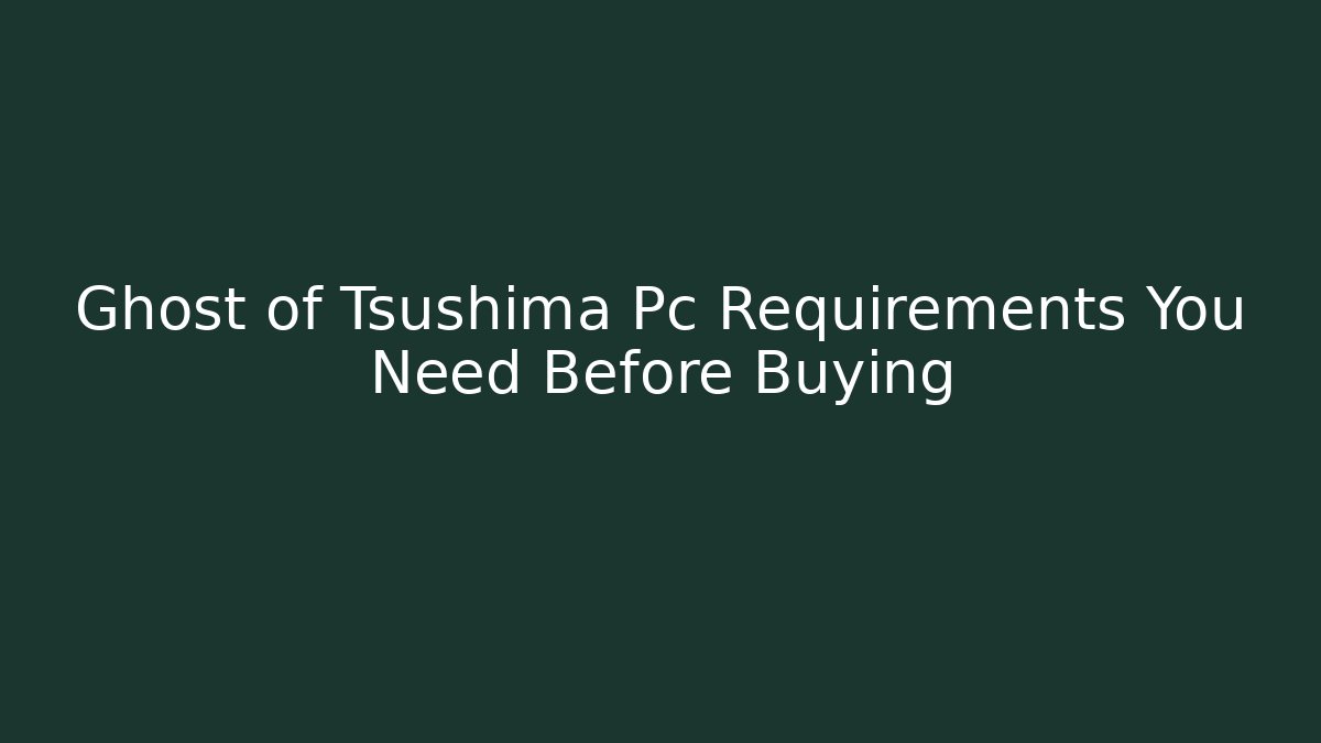 Ghost of Tsushima Pc Requirements You Need Before Buying - Andrea Zevedo