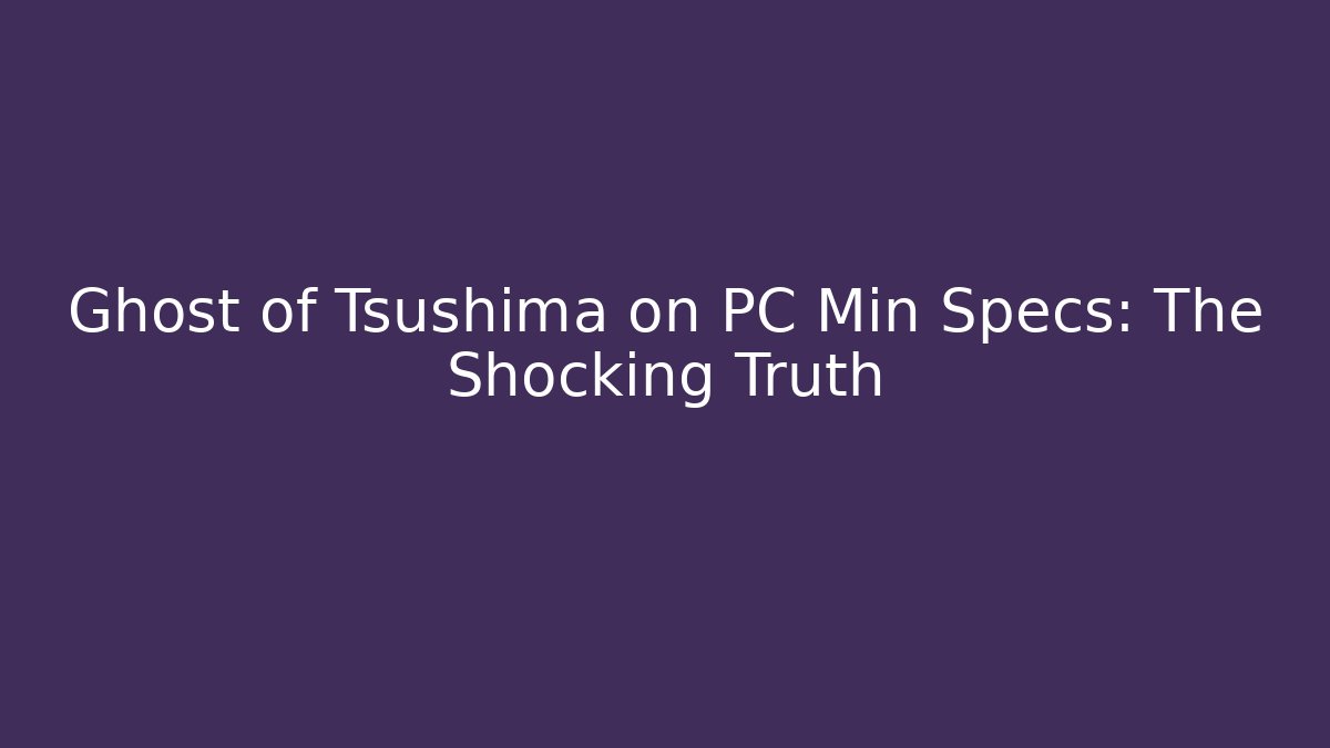 Ghost of Tsushima on PC Min Specs: The Shocking Truth