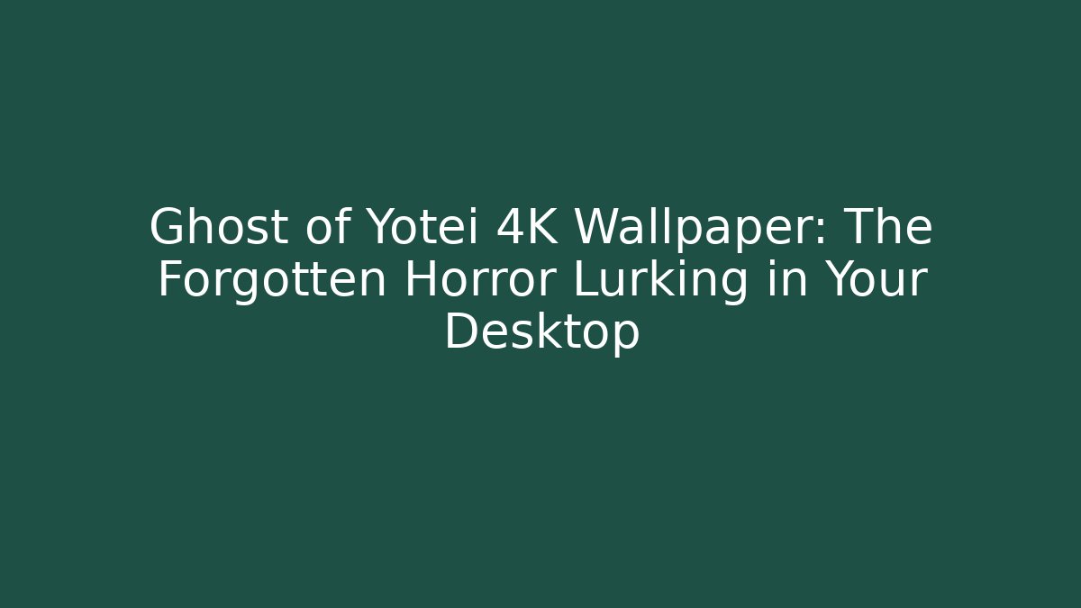 Ghost of Yotei 4K Wallpaper: The Forgotten Horror Lurking in Your Desktop