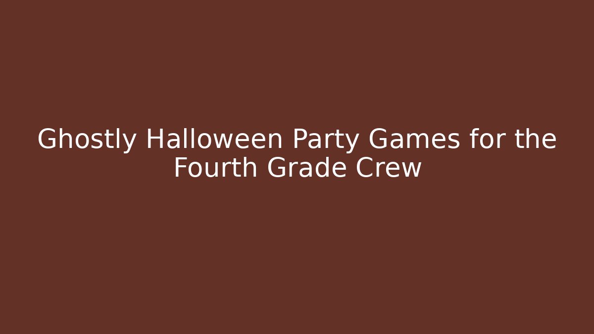 Ghostly Halloween Party Games for the Fourth Grade Crew