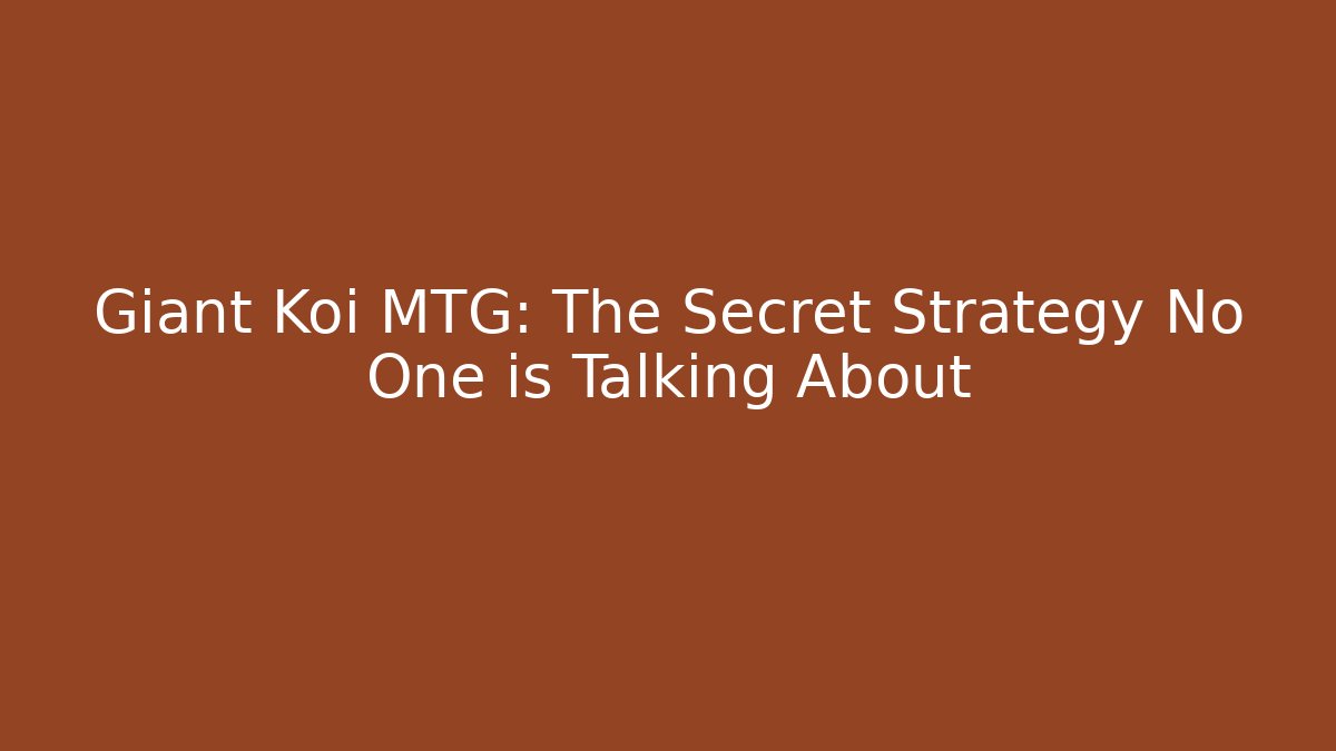 Giant Koi MTG: The Secret Strategy No One is Talking About