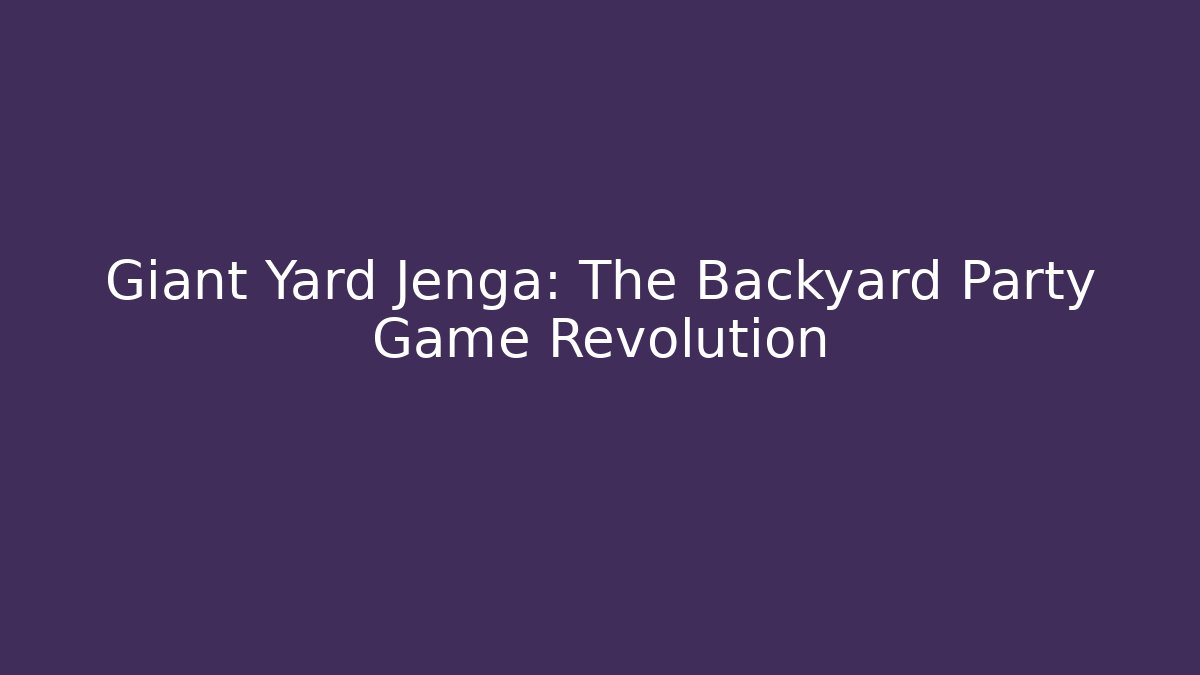Giant Yard Jenga: The Backyard Party Game Revolution