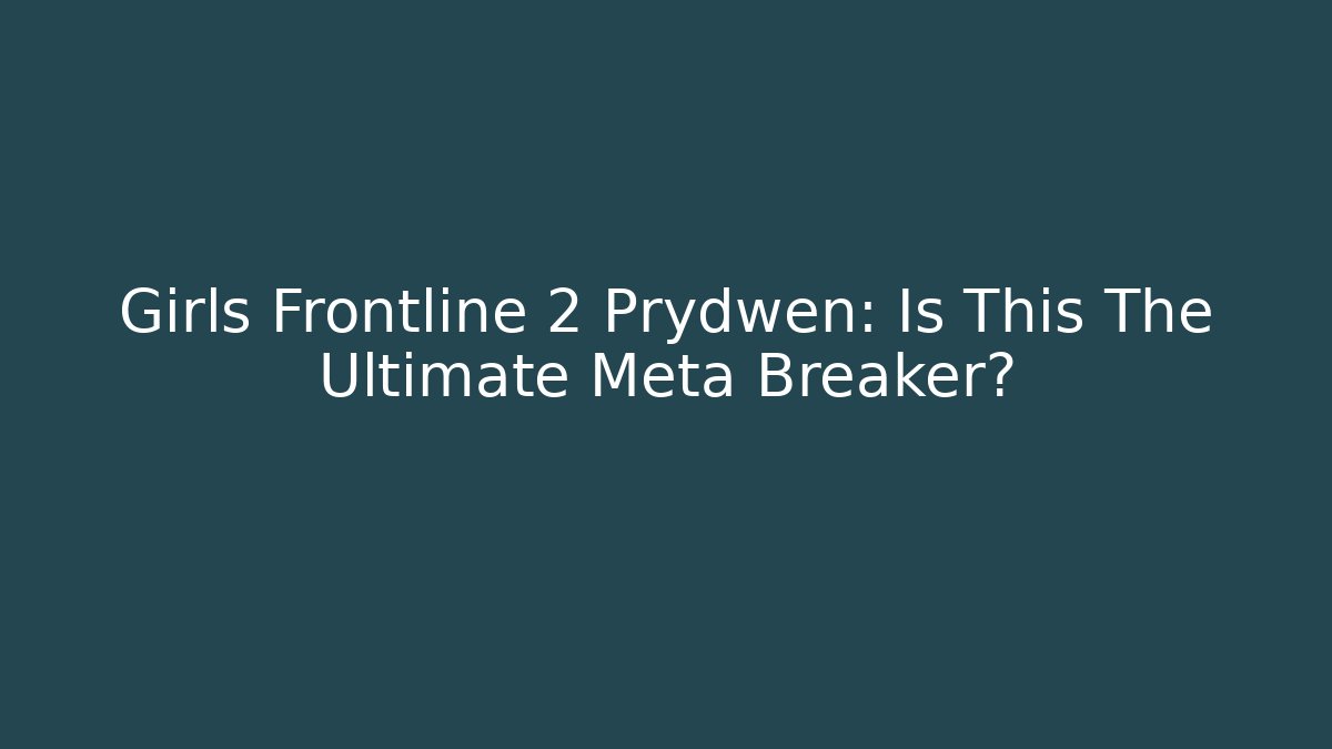 Girls Frontline 2 Prydwen: Is This The Ultimate Meta Breaker?